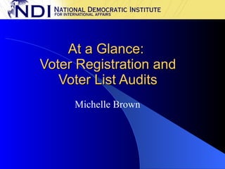 At a Glance:  Voter Registration and Voter List Audits Michelle Brown  
