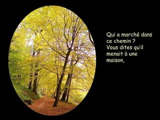 Qui a marché dans
ce chemin ?
Vous dites qu’il
menait à une
maison,
 