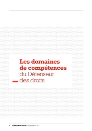 Les domaines
de compétences
du Défenseur
des droits
12 DÉFENSEUR DES DROITS Rapport Annuel 2012
 