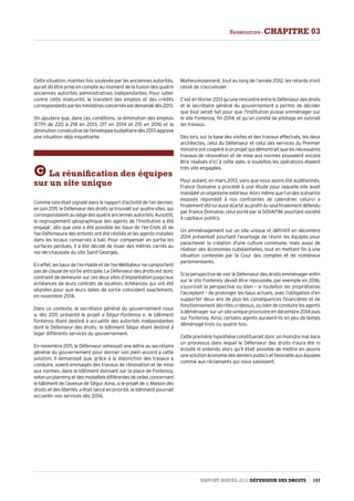 Cette situation, maintes fois soulevée par les anciennes autorités,
aurait dû être prise en compte au moment de la fusion des quatre
anciennes autorités administratives indépendantes. Pour lutter
contre cette insécurité, le transfert des emplois et des crédits
correspondantsparlesministèresconcernésestdemandédès2013.
On ajoutera que, dans ces conditions, la diminution des emplois
(ETP) de 220 à 218 en 2013, 217 en 2014 et 215 en 2016 et la
diminutionconsécutivedel’enveloppebudgétairedès2013aggrave
une situation déjà inquiétante.
C La réunification des équipes
sur un site unique
Comme cela était signalé dans le rapport d’activité de l’an dernier,
en juin 2011, le Défenseur des droits se trouvait sur quatre sites, qui
correspondaientausiègedesquatreanciennesautorités.Aussitôt,
le regroupement géographique des agents de l’Institution a été
engagé : dès que cela a été possible les baux de l’ex-Cnds et de
l’ex-Défenseure des enfants ont été résiliés et les agents installés
dans les locaux conservés à bail. Pour compenser en partie les
surfaces perdues, il a été décidé de louer des mètres carrés au
rez-de-chaussée du site Saint-Georges.
En effet, les baux de l’ex-Halde et de l’ex-Médiateur ne comportent
pas de clause de sortie anticipée. Le Défenseur des droits est donc
contraint de demeurer sur ces deux sites d’implantation jusqu’aux
échéances de leurs contrats de location, échéances qui ont été
alignées pour que leurs dates de sortie coïncident exactement,
en novembre 2014.
Dans ce contexte, le secrétaire général du gouvernement nous
a, dès 2011, présenté le projet « Ségur-Fontenoy » : le bâtiment
Fontenoy étant destiné à accueillir des autorités indépendantes
dont le Défenseur des droits ; le bâtiment Ségur étant destiné à
loger différents services du gouvernement.
En novembre 2011, le Défenseur adressait une lettre au secrétaire
général du gouvernement pour donner son plein accord à cette
solution. Il demandait que, grâce à la disjonction des travaux à
conduire, soient envisagés des travaux de rénovation et de mise
aux normes, dans le bâtiment donnant sur la place de Fontenoy,
selonunplanningetdesmodalitésdifférentesdecellesconcernant
le bâtiment de l’avenue de Ségur. Ainsi, si le projet de « Maison des
droits et des libertés » était lancé en priorité, le bâtiment pourrait
accueillir nos services dès 2014.
Malheureusement, tout au long de l’année 2012, les retards n’ont
cessé de s’accumuler.
C’estenfévrier2013qu’unerencontreentreleDéfenseurdesdroits
et le secrétaire général du gouvernement a permis de décider
que tout serait fait pour que l’Institution puisse emménager sur
le site Fontenoy, fin 2014, et qu’un comité de pilotage en suivrait
les travaux.
Dès lors, sur la base des visites et des travaux effectués, les deux
architectes, celui du Défenseur et celui des services du Premier
ministreontcoopéréàunprojetquidémontraitquelesnécessaires
travaux de rénovation et de mise aux normes pouvaient encore
être réalisés d’ici à cette date, si toutefois les opérations étaient
très vite engagées.
Pour autant, en mars 2013, sans que nous ayons été auditionnés,
France Domaine a procédé à une étude pour laquelle elle avait
mandatéunorganismeextérieur.Alorsmêmequel’undesscénarios
exposés répondait à nos contraintes de calendrier, celui-ci a
finalementétéluiaussiécartéauprofitduseulfinalementdéfendu
par France Domaine, celui porté par la SOVAFIM, pourtant société
à capitaux publics.
Un emménagement sur un site unique et définitif en décembre
2014 présentait pourtant l’avantage de réunir les équipes pour
parachever la création d’une culture commune, mais aussi de
réaliser des économies substantielles, tout en mettant fin à une
situation contestée par la Cour des comptes et de nombreux
parlementaires.
Si la perspective de voir le Défenseur des droits emménager enfin
sur le site Fontenoy devait être repoussée, par exemple en 2016,
s’ouvrirait la perspective ou bien – si toutefois les propriétaires
l’acceptent – de prolonger les baux actuels, avec l’obligation d’en
supporter deux ans de plus les conséquences financières et de
fonctionnement décrites ci-dessus, ou bien de conduire les agents
à déménager sur un site unique provisoire en décembre 2014 puis
sur Fontenoy. Ainsi, certains agents auraient-ils en peu de temps
déménagé trois ou quatre fois.
Cette première hypothèse constituerait donc un moindre mal dans
un processus dans lequel le Défenseur des droits n’aura été ni
écouté ni entendu alors qu’il était possible de mettre en œuvre
une solution économe des deniers publics et favorable aux équipes
comme aux réclamants qui nous saisissent.
Rapport Annuel 2012 DÉFENSEUR DES DROITS 157
Ressources - CHAPITRE 03
 