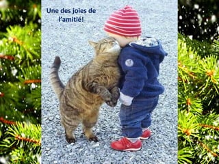 Une des joies de
l’amitié!
 