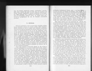 $ine vie atenlia pubtricului asupla,,potentelor".-astrolo-
gilo"
"""",
ur'tbori, fac apel la cele mai noi mijloace de
ilalcul, inclusiv computeie, pentru-stabilirea horoscoape-
lor. F'Sri indoiald' nici o maEin5 de calculat nu va fi in
stare si ghiceasc$ viitorul cuiva, ea insigi fiind con-
struitd gi' programat[ de offi, in timitele cunoaqterii
acest uia.
2. Aichimia
Obiectui alchimiei a fost transmutatia metalic6, schim-
hsrea metalelor cornune in metale nobile, adicd transfor-
s"narea acestora in aur Ei argint prin mijloace artificiale.
Timp de mai bine de dr:u,izeci de secole,acest.lel a f.ost ur-
rn5rit cu perseverenld de rnii Ei mii de magicieni, care,
nu cle puline ori gi-iu pus viala in pericol, ba chiar au
pierit, in cursul eirperi.ehtrelor lor temerare" Deqi dis-cre-
Aituta in epoca mo-dern5,' alchirnia, preocupare {e""caqe;
renie a tttulilo" qi wdjitorilor, nu 9i-a pierdut privilegiul
cle a susciti curiozitatea 9i de a seduce irnagina'l,ia' Ca
dor,'ad*, fabricafia chimic5 a aurului inci.-mai preocupa'
in antil 1935, un alchimist parizian. Misterdl care inv[luie
aceasl;5 preocupare uman5, cota de fantastic, r-enumele
tibut,rs it .tttoi alchimigti, tot acest voalat ansamblu de
re:rlitd{i Ei itrtizii, de adevdr Ei hirnerS, are locul s6u bine
contur:it'nu numai in istoria gtiinfelor qi tehnicii, dar qi
in cea a culturii mondiale"
Care este originea cuvintului chimie qi, din acesta a
celui de alchimie ntl s*a putut stabili pin& acurn, contro-
vergele fiind inc6 vii. In orice caz, ceea ce se inle1ege
ast6zi prin chimie purl,a in vechime,denumirea de ,,art6
divinii'i. satr arta h-errneticd (de la Hermes Trismegistul,
pnesupusul ei inventator), fapt care arat$ cA Egiptul a
fost zona tn care a luat naEtere preocuparea umani pentru
:.s'lucliul elementelor chimice. Grecii au spus mai apoi ace-
leiaqi activitili,,pyrotehnie" (focul fiind indispensabil
operaiiunil,rr ineialurgice), ,,spagirie" (a uni qi a despbrti
tn aceiaqi timp) qi ,,6pera{ie'i. Se crede ci termenul ar
putea
"*rri
d" ii ,,ciintnia;', ,,Himia", ,,Kim!$" saq,,clri;
mia", cuvinte cleiemnind Egiptul in scrierile str6vechi,
ceea ce din nou ar explica oii[inea egiptean6 a alchirniei
ca precursoare ocult6 a chimiei" Fentru aceast6 sorginte
pledeazi qi alchimistul Zosim, care
- pe baza Blbli,ei *
incerca sd arate cd oamenii au inv$fat ,,arta ocultA" de la
fiinte supranaturale, scriind cu naivitate cd un fel de genii
ar fi instruit in primul rind pe femei spre cunoagterea
operelor naturii, a pdrnintului, rnetalelor, focului, apelor.
,,Frin urmare, prima lor invi{dturd ozham> este despre
aceste arte, iar cartea aceea s-a numit ..Xhma>" De aici
insdqi arta a fost numitd ..Xhmia". Arabii au addugat par-
ticula ..a1", astfel incit cuvintul a devenit alchimia",
Este poate ipoteza cea mai apropiatA de adevdr, din
punct de vedere al originii cuvintului. Important apare insd
Iaptul cd in toate vari.antele, aparilia chimiei, gi mai ales
a alchimiei, se considerd a fi avut troc in Egipt. Insd cu-
vintele desemnind aceste activitdti sint in orice caz gre-
cegti sau grecizate, indiferent de originea 1or, ceea ce mai
aratd importanta gindirii eline in procesul de genezi qi
perfecfionare a observaliei sistematice privind natura rni-
neralelor, indeosebi a metalelor. Totugi, grecii nu au f[-
cut altceva decit o operd de culegere, compilare, reage-
zare qi organizare a tuturor informatiilor adunate de ei
din intreaga lume cici este un adevdr istoric cd filoscfii
Ior colindau intreaga lume anticd, din India, Mesopo-
tarnia qi Egipt, in Dacia, Scilia gi Peninsula italic6.
Alchirnia a fost cunoscut6 qi practicatd, de asemenea,
in Orientui lndepdrtat din cele mai vechi timpuri. in
China, prirnul text aichimic dateazd probabil din seco-
trrl II l.e.n. In el se relateazd un sfat al magicianului Li
Chao-Kiun adresat impiratului W-l-Li (dinastia Han) :
.,Aciu sacrificii cazanutrui (tsao) gi vei putea sd conjuri
iiinfe supranaturale. Conjurd fiinfele supranaturaie pi vei
Xi ln stare sd schimbi praful de cinabru in aur gaiben"
l-)rn acest aur galben vei putea face vase din cai'e sd m6"-
ninci qi sd bei. I{i vei pretrungi atunc! via}a. Frelungin-
t1r-r-fi viala, vei fi in stare sd vezi pe fericifii din insula
P'ong-lai, care se afli in mijlocul rndrii. Atunci vei ptitea
implini sacrificiile fong gi shan gi nu vei mai rnu.ri".
Alchimia chinez5, dup6 cum nelevS textul citat, irn-
pil.lca un ritual. deosebi.t, conex cu tehnica ce {intea pre-
l;rc€trea cinabrului in aur. Dar acest rnetatr nu se obtinea
,,r scoputr realizdrii unor profituri rnateriale, ci in scop spi-
; ,"rual, adicA acela de a facilita intrarea in legiturd cu fe-
r ,,rii,ii. Se considera cd aurul obtinut prin mijloace alchi-
nri,:e era un etrixjr al viefii, el fiind asirniXat in eorp, prin
2t4 915
 
