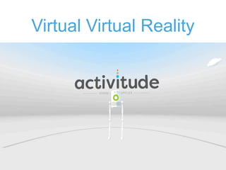Virtual Virtual Reality
!33
 