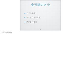 全天球カメラ
デプス撮影
ライトフィールド
ステレオ撮影
!46
実写VRの次世代技術。
 