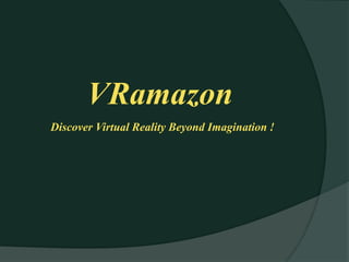 VRamazon
Discover Virtual Reality Beyond Imagination !
 