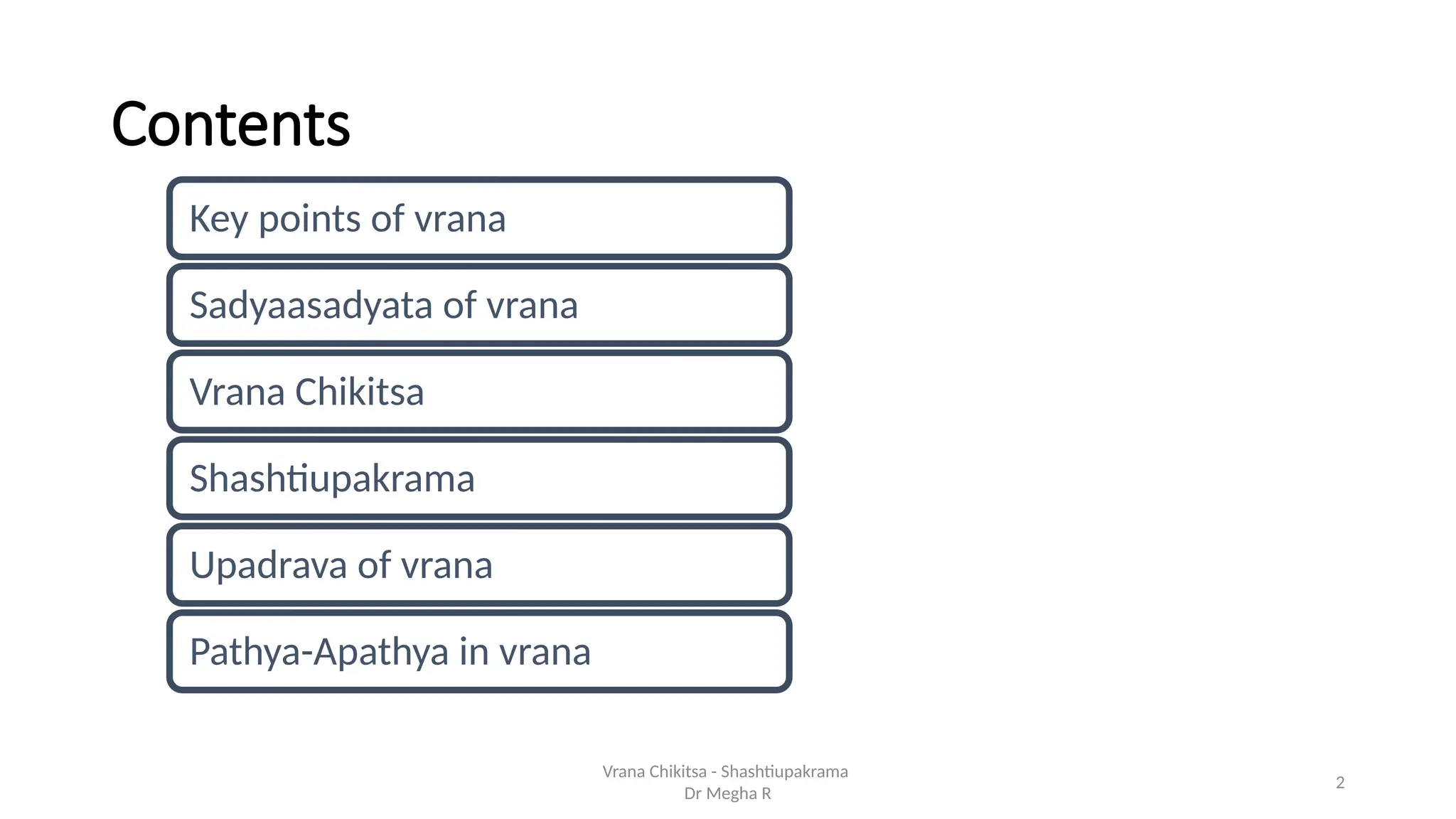2
Contents
Key points of vrana
Sadyaasadyata of vrana
Vrana Chikitsa
Shashtiupakrama
Upadrava of vrana
Pathya-Apathya in vrana
Vrana Chikitsa - Shashtiupakrama
Dr Megha R
 