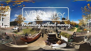 Travelling without moving
 