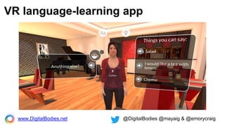 VR language-learning app
www.DigitalBodies.net @DigitalBodies @mayaig & @emorycraig
 
