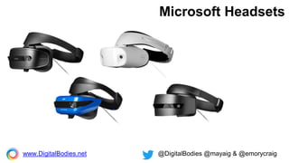 Microsoft Headsets
www.DigitalBodies.net @DigitalBodies @mayaig & @emorycraig
 