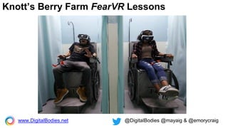 Knott’s Berry Farm FearVR Lessons
www.DigitalBodies.net @DigitalBodies @mayaig & @emorycraig
 