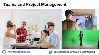 Teams and Project Management
www.DigitalBodies.net @DigitalBodies @mayaig & @emorycraig
 
