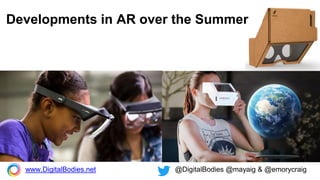 Developments in AR over the Summer
www.DigitalBodies.net @DigitalBodies @mayaig & @emorycraig
 