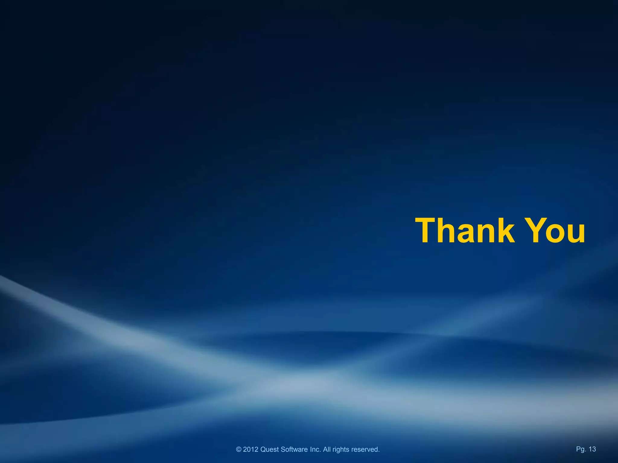 Thank You




© 2012 Quest Software Inc. All rights reserved.           Pg. 13
 