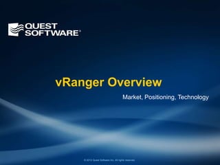 vRanger Overview
                                                      Virtual + Physical + Cloud




    © 2012 Quest Software Inc. All rights reserved.
 