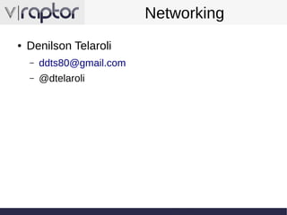 Networking
●

Denilson Telaroli
–

ddts80@gmail.com

–

@dtelaroli

 