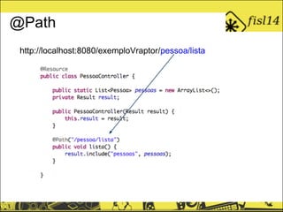 @Path
http://localhost:8080/exemploVraptor/pessoa/lista
 