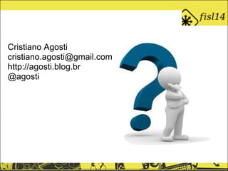 Cristiano Agosti
cristiano.agosti@gmail.com
http://agosti.blog.br
@agosti
 