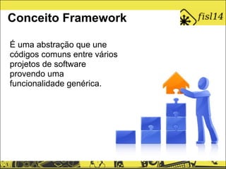 Conceito Framework
É uma abstração que une
códigos comuns entre vários
projetos de software
provendo uma
funcionalidade genérica.
 