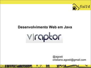 VRAPTOR
Desenvolvimento Web em Java
@agosti
cristiano.agosti@gmail.com
 