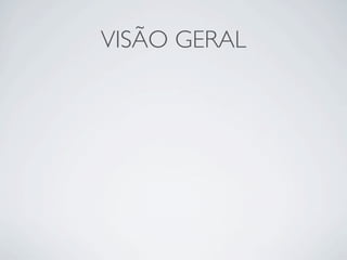 VISÃO GERAL
 