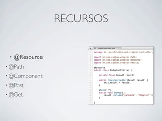 RECURSOS


 •   @Resource
• @Path
• @Component
• @Post
• @Get
 