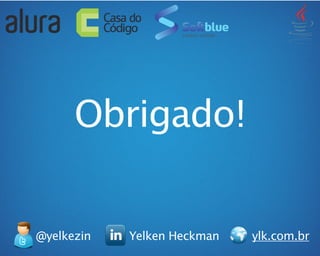 @yelkezin Yelken Heckman ylk.com.br
Obrigado!
 