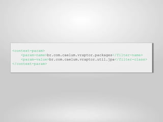 <context-param>
    <param-name>br.com.caelum.vraptor.packages</filter-name>
    <param-value>br.com.caelum.vraptor.util.jpa</filter-class>
</context-param>
 