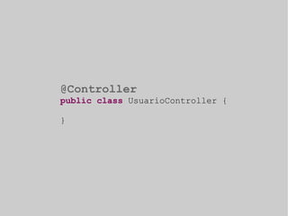 @Controller 
public class UsuarioController { 
} 
 