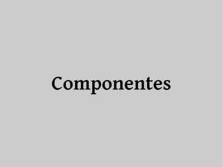 Componentes 
 