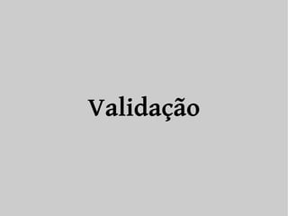 Validação 
 