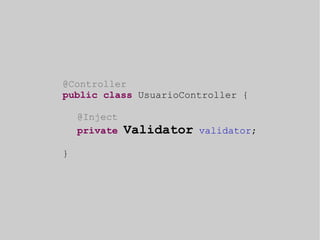 @Controller 
public class UsuarioController { 
@Inject 
private Validator validator; 
} 
 