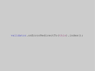 validator.onErrorRedirectTo(this).index(); 
 
