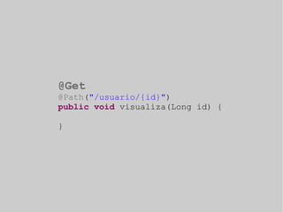 @Get 
@Path("/usuario/{id}") 
public void visualiza(Long id) { 
} 
 
