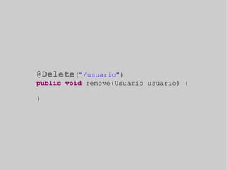 @Delete("/usuario") 
public void remove(Usuario usuario) { 
} 
 