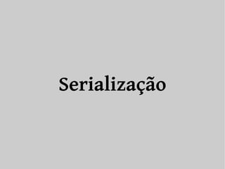Serialização 
 