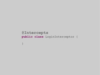 @Intercepts 
public class LoginInterceptor { 
} 
 