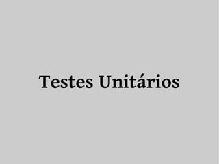 Testes Unitários 
 