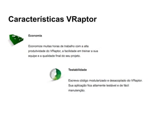 Características VRaptor
 