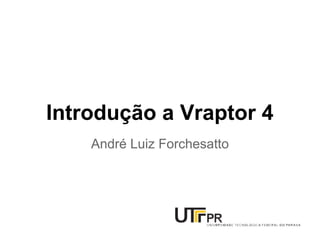 Introdução a Vraptor 4
André Luiz Forchesatto
 