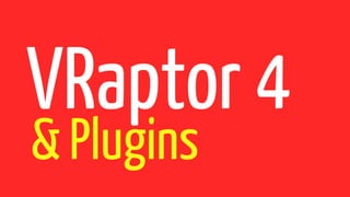 VRaptor 4
& Plugins
 