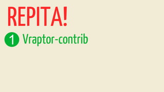 1 Vraptor-contrib
REPITA!
 