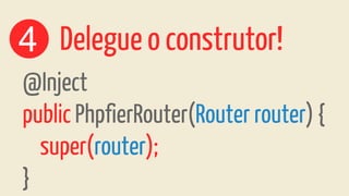 4 Delegue o construtor!
@Inject
public PhpfierRouter(Router router) {
super(router);
}
 