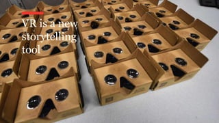 VR is a new
storytelling
tool
3
 