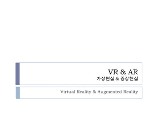 VR & AR
                가상현실 & 증강현실

Virtual Reality & Augmented Reality
 