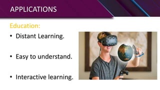 APPLICATIONS
Education:
• Distant Learning.
• Easy to understand.
• Interactive learning.
 