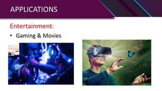 APPLICATIONS
Entertainment:
• Gaming & Movies
 