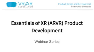 Product Design and Development
Community of Practice
Essentials of XR (ARVR) Product
Development
Webinar Series
 