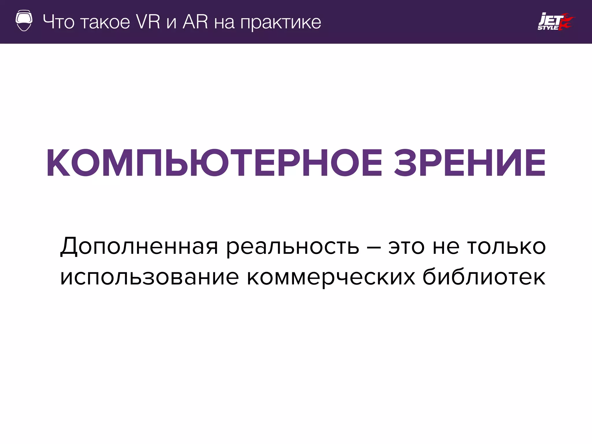Что такое VR и AR на практике
КОМПЬЮТЕРНОЕ ЗРЕНИЕ
Дополненная реальность – это не только
использование коммерческих библиотек
 