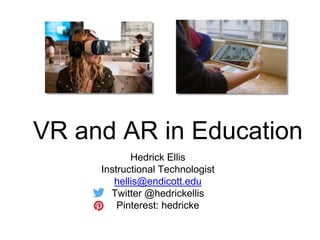 VR and AR in Education
Hedrick Ellis
Instructional Technologist
hellis@endicott.edu
Twitter @hedrickellis
Pinterest: hedricke
 