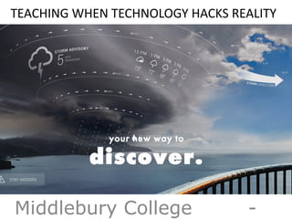 TEACHING WHEN TECHNOLOGY HACKS REALITY
Middlebury College -
 
